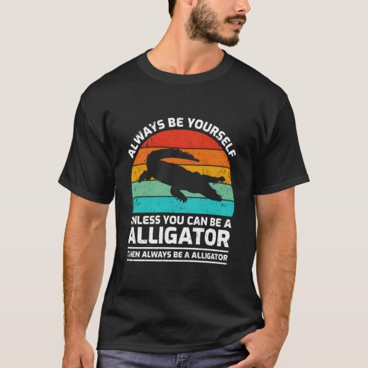 Always Be Yourself Unless You Can Be A Alligator T-Shirt (Vorderseite)