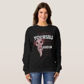 Always Be Yourself Unless You Can Be A Axolotl Sweatshirt (Vorne ganz)