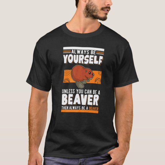 Always be yourself Unless you can be a Beavers T-Shirt (Vorderseite)