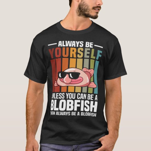 Always Be Yourself Unless You Can Be A Blobfish T-Shirt (Vorderseite)