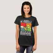 Always Be Yourself Unless You Can Be A Budgie T-Shirt (Vorne ganz)