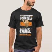 Always be yourself Unless you can be a Camel T-Shirt (Vorderseite)