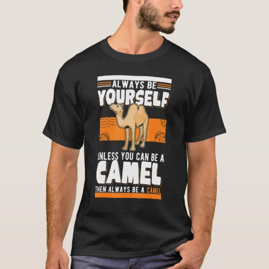 Always be yourself Unless you can be a Camel T-Shirt (Vorderseite)