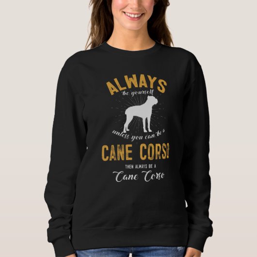 Always Be Yourself Unless You Can Be A Cane Corso Sweatshirt (Vorderseite)
