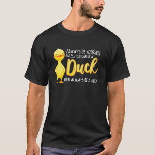 Always Be Yourself Unless You Can Be A Duck Duck T-Shirt
