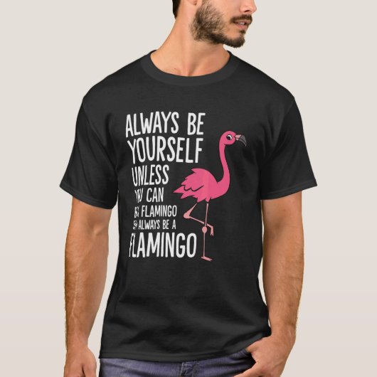Always Be Yourself Unless You Can Be A Flamingo T-Shirt (Vorderseite)