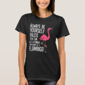 Always Be Yourself Unless You Can Be A Flamingo T-Shirt (Vorderseite)