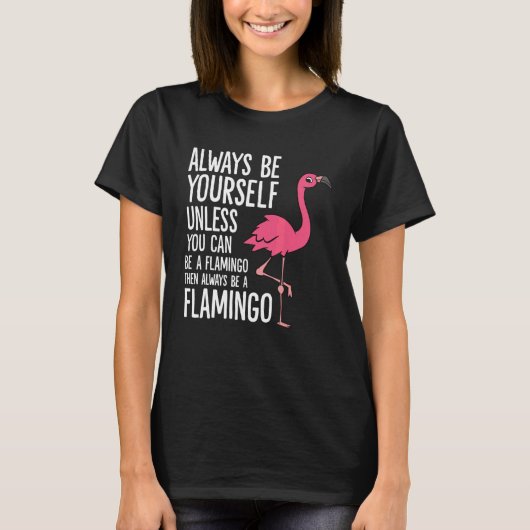 Always Be Yourself Unless You Can Be A Flamingo T-Shirt (Vorderseite)