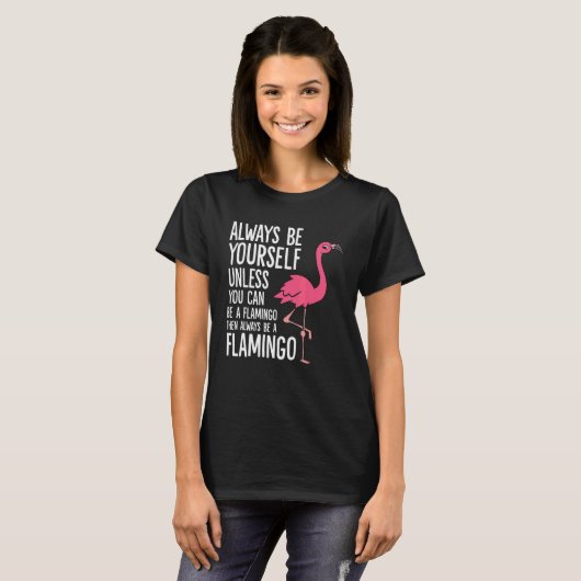 Always Be Yourself Unless You Can Be A Flamingo T-Shirt (Vorne ganz)