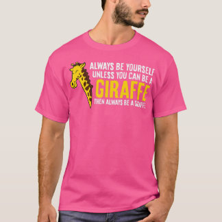 Always Be Yourself Unless You Can Be A Giraffe  -  T-Shirt