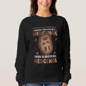 Always be Yourself unless you can be a Hedgehog  4 Sweatshirt (Vorderseite)
