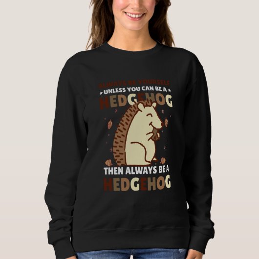 Always be Yourself unless you can be a Hedgehog  4 Sweatshirt (Vorderseite)
