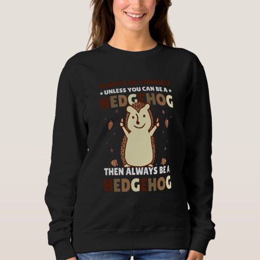 Always be Yourself unless you can be a Hedgehog  4 Sweatshirt (Vorderseite)