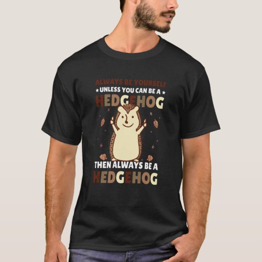 Always be Yourself unless you can be a Hedgehog  4 T-Shirt (Vorderseite)