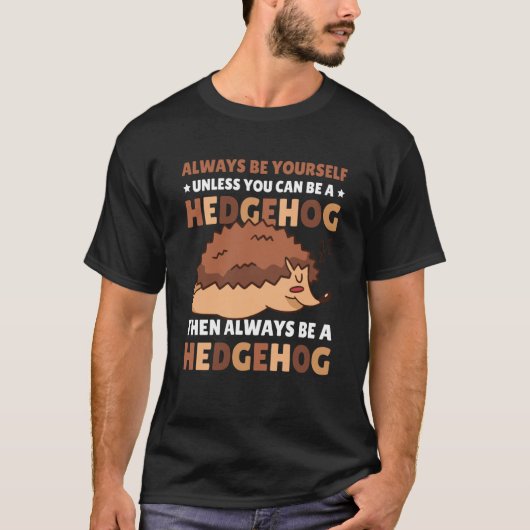 Always be Yourself unless you can be a Hedgehog  5 T-Shirt (Vorderseite)