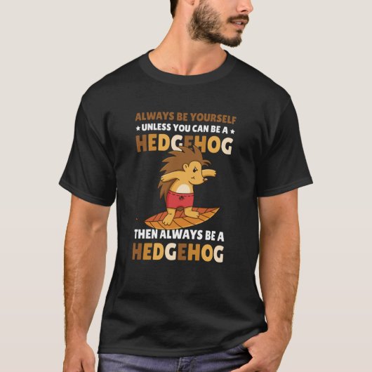 Always be Yourself unless you can be a Hedgehog 5 T-Shirt (Vorderseite)