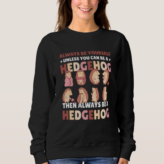 Always be Yourself unless you can be a Hedgehog  6 Sweatshirt (Vorderseite)