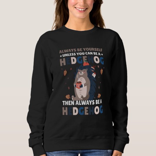 Always be Yourself unless you can be a Hedgehog  6 Sweatshirt (Vorderseite)