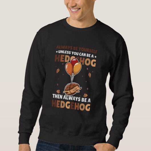 Always be Yourself unless you can be a Hedgehog  6 Sweatshirt (Vorderseite)