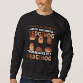 Always be Yourself unless you can be a Hedgehog  7 Sweatshirt (Vorderseite)