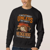 Always be yourself Unless you can be a Hedgehog Sweatshirt (Vorderseite)