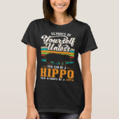 Always be yourself Unless you can be a Hippo 1 T-Shirt (Vorderseite)