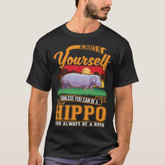 Always be yourself Unless you can be a Hippo T-Shirt (Vorderseite)
