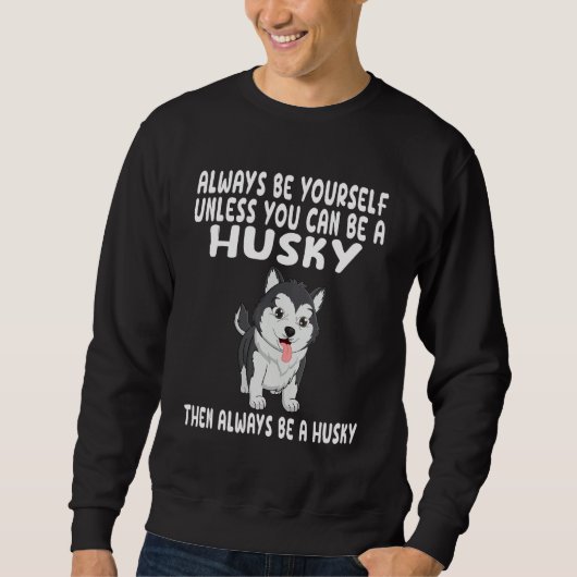 Always Be Yourself Unless You Can Be A Husky Dog 1 Sweatshirt (Vorderseite)