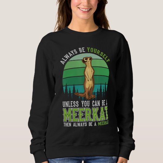 Always be yourself Unless you can be a Meerkat Sweatshirt (Vorderseite)