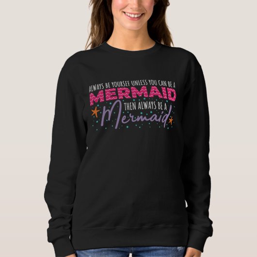 Always Be Yourself Unless You Can Be A Mermaid  Qu Sweatshirt (Vorderseite)