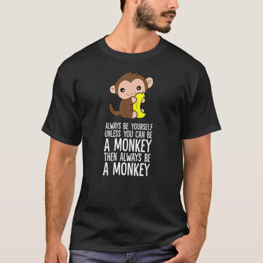 Always Be Yourself Unless You Can Be A Monkey T-Shirt (Vorderseite)