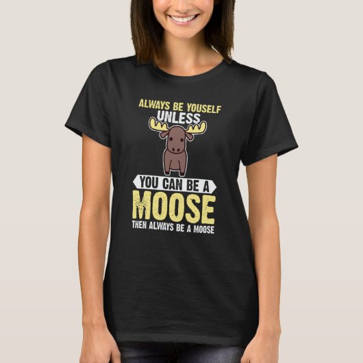 Always Be Yourself Unless You Can Be A Moose  1 T-Shirt (Vorderseite)
