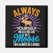 Always Be Yourself Unless You Can Be A Moose Funny Magnet (Vorne)