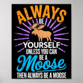 Always Be Yourself Unless You Can Be A Moose Funny Poster (Vorne)