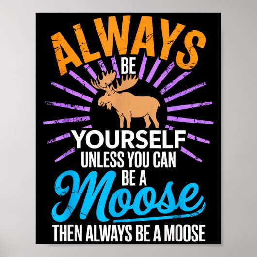 Always Be Yourself Unless You Can Be A Moose Funny Poster (Vorne)