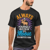 Always Be Yourself Unless You Can Be A Moose Funny T-Shirt (Vorderseite)
