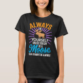 Always Be Yourself Unless You Can Be A Moose Funny T-Shirt (Vorderseite)