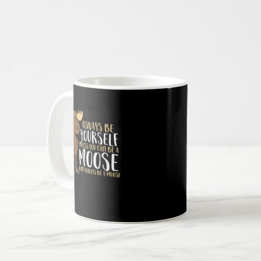 Always Be Yourself Unless You Can Be A Moose Kaffeetasse (Vorderseite Links)