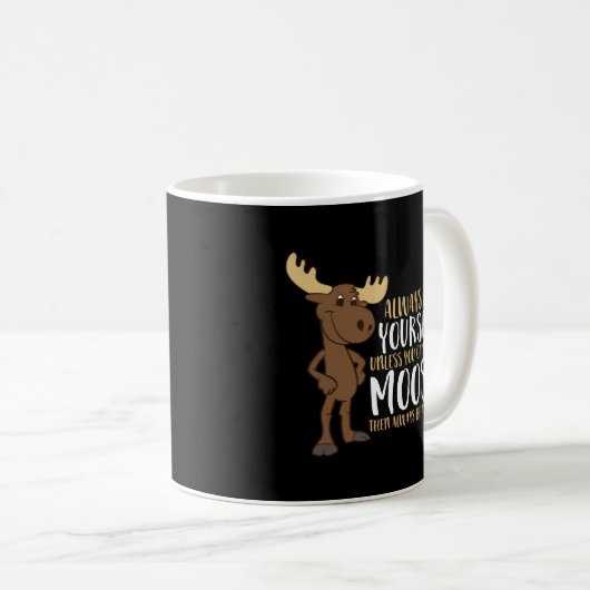 Always Be Yourself Unless You Can Be A Moose Kaffeetasse (VorderseiteRechts)