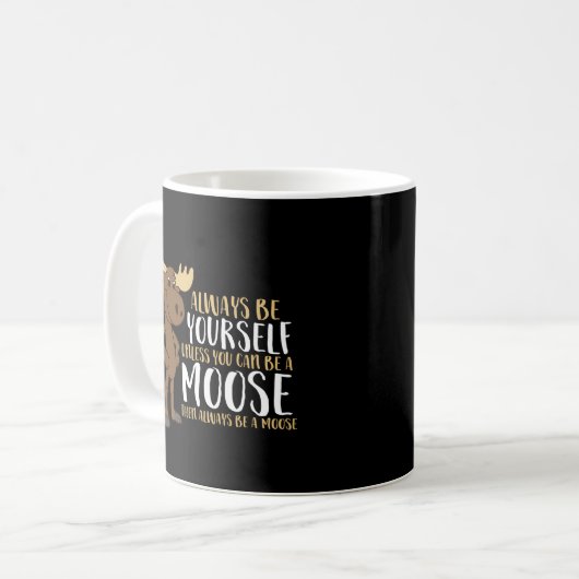 Always Be Yourself Unless You Can Be A Moose Kaffeetasse (Vorderseite Links)