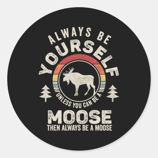 Always Be Yourself Unless You Can Be A Moose Runder Aufkleber (Vorderseite)