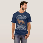 Always Be Yourself Unless You Can Be A Mustang T-Shirt (Vorne ganz)