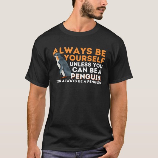Always Be Yourself Unless You Can Be A Penguin  Pe T-Shirt (Vorderseite)