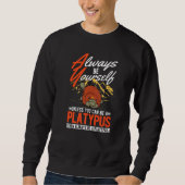 Always be yourself Unless you can be a Platypus  Sweatshirt (Vorderseite)