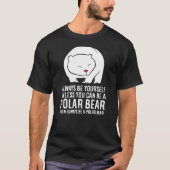 Always Be Yourself Unless You Can Be A Polar Bear T-Shirt (Vorderseite)