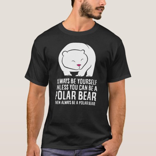 Always Be Yourself Unless You Can Be A Polar Bear T-Shirt (Vorderseite)