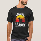 Always Be Yourself Unless You Can Be A Rabbit T-Shirt (Vorderseite)