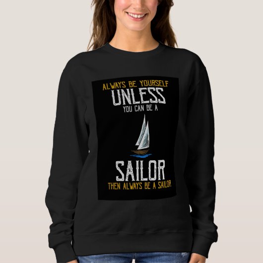 Always Be Yourself Unless You Can Be A Sailor Pres Sweatshirt (Vorderseite)