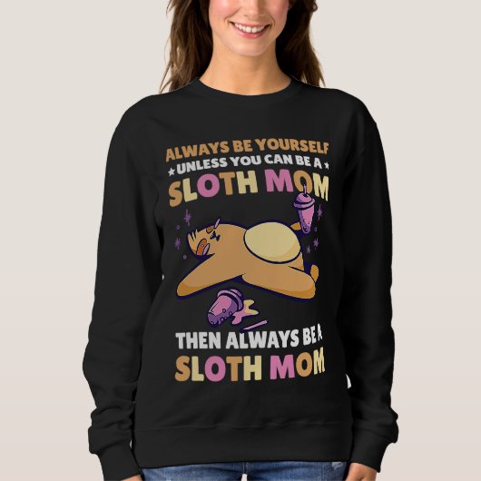 Always be yourself unless you can be a Sloth Mom t Sweatshirt (Vorderseite)