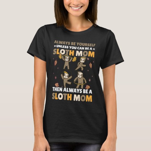 Always be yourself unless you can be a Sloth Mom t T-Shirt (Vorderseite)